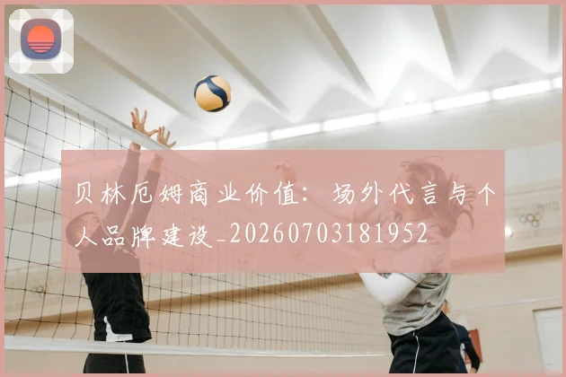 贝林厄姆商业价值:场外代言与个人品牌建设_20260703181952