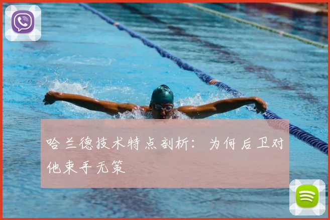 哈兰德技术特点剖析：为何后卫对他束手无策