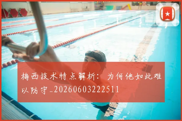 梅西技术特点解析:为何他如此难以防守_20260603222511
